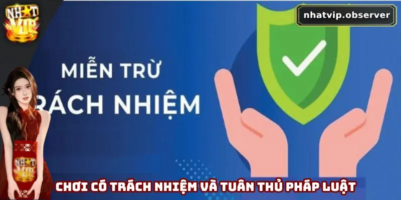 Miễn Trách Nhiệm Nhatvip - Rõ Trách Nhiệm, Chơi Hiệu Quả Chơi có trách nhiệm và tuân thủ pháp luật